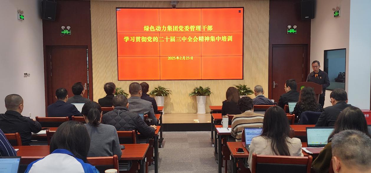 绿色动力集团党委举办学习贯彻党的二十届三中全会精神集中培训班：筑牢高质量发展思想根基